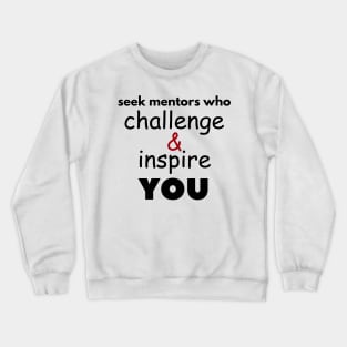 Seek mentors who challenge and inspire you Crewneck Sweatshirt